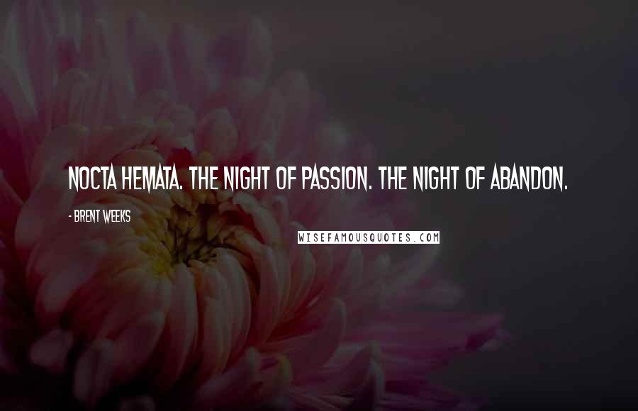 Brent Weeks Quotes: Nocta Hemata. The Night of Passion. The Night of Abandon.