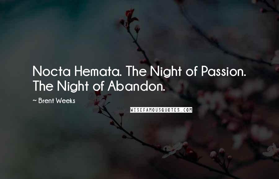 Brent Weeks Quotes: Nocta Hemata. The Night of Passion. The Night of Abandon.