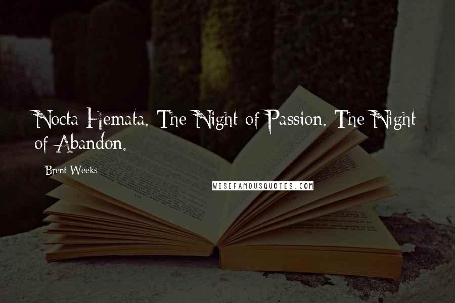 Brent Weeks Quotes: Nocta Hemata. The Night of Passion. The Night of Abandon.