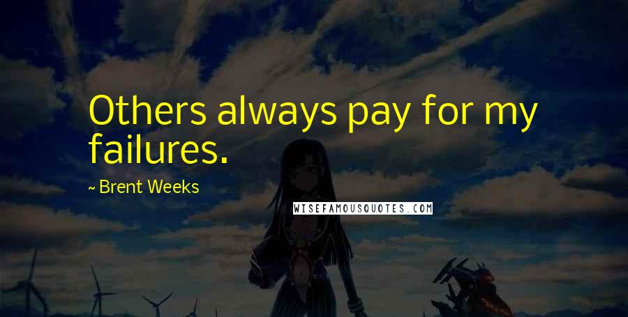 Brent Weeks Quotes: Others always pay for my failures.