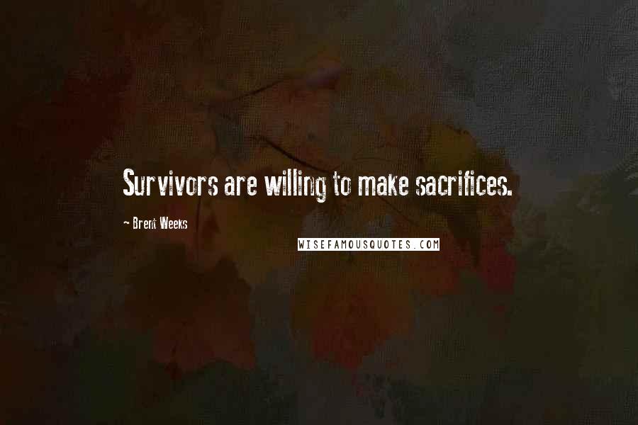 Brent Weeks Quotes: Survivors are willing to make sacrifices.