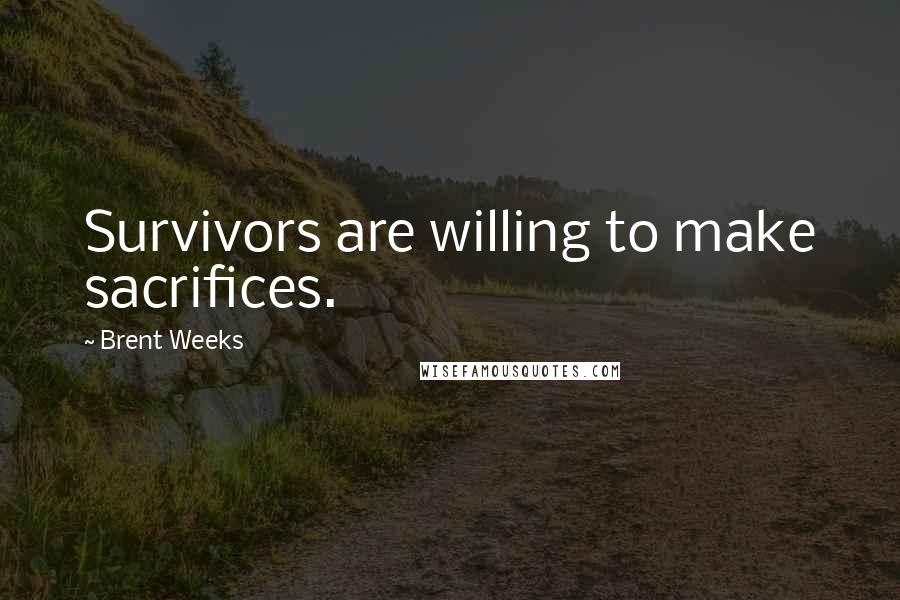 Brent Weeks Quotes: Survivors are willing to make sacrifices.