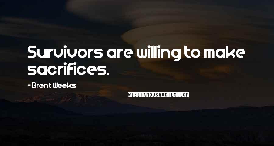 Brent Weeks Quotes: Survivors are willing to make sacrifices.