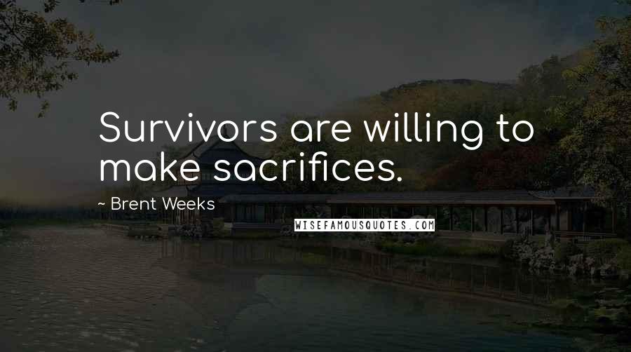 Brent Weeks Quotes: Survivors are willing to make sacrifices.