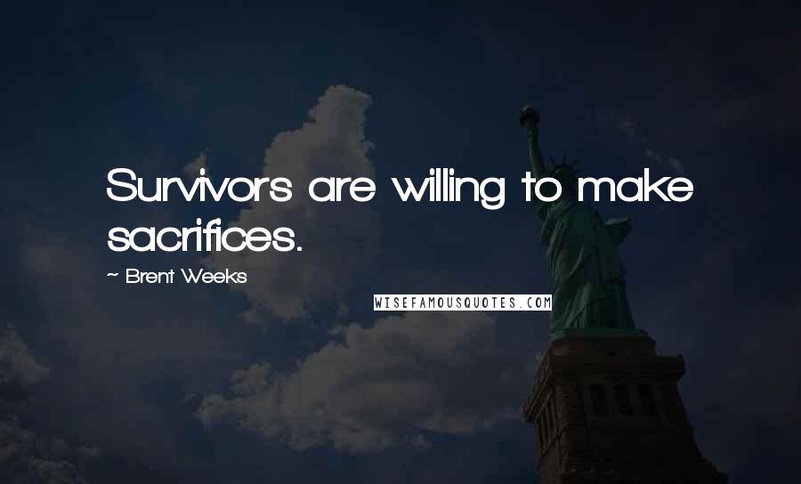 Brent Weeks Quotes: Survivors are willing to make sacrifices.