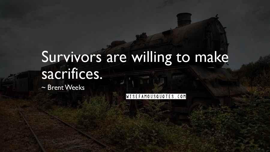 Brent Weeks Quotes: Survivors are willing to make sacrifices.