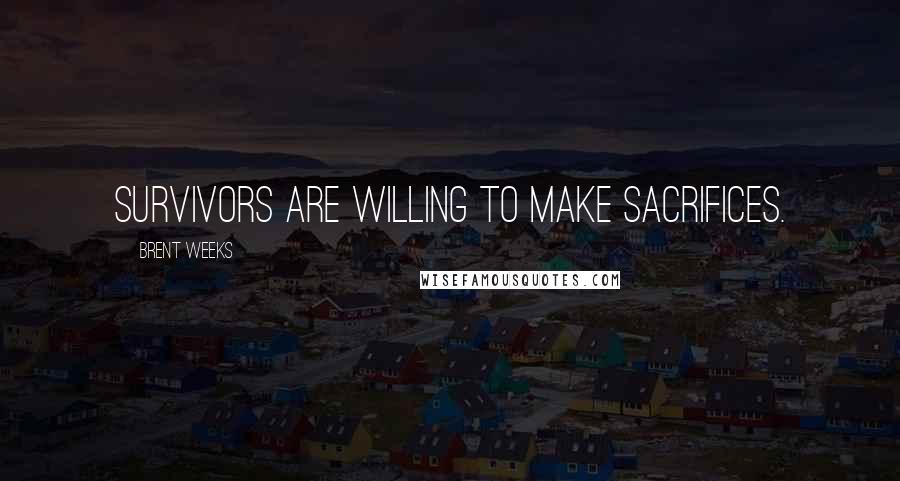 Brent Weeks Quotes: Survivors are willing to make sacrifices.