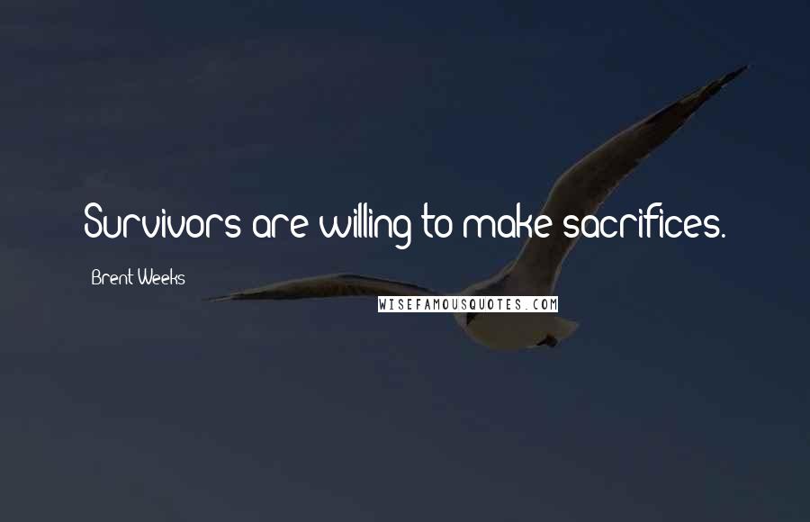 Brent Weeks Quotes: Survivors are willing to make sacrifices.