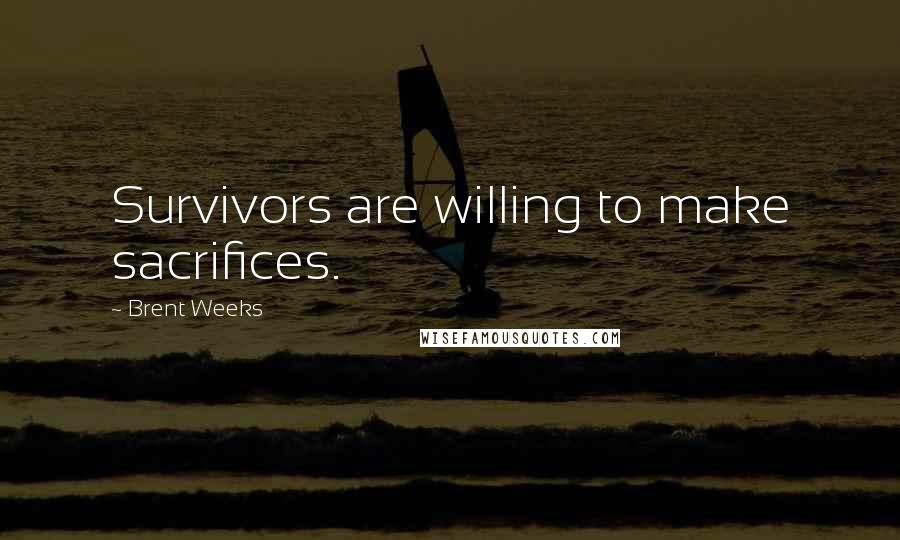 Brent Weeks Quotes: Survivors are willing to make sacrifices.