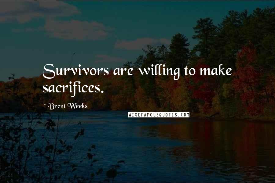 Brent Weeks Quotes: Survivors are willing to make sacrifices.