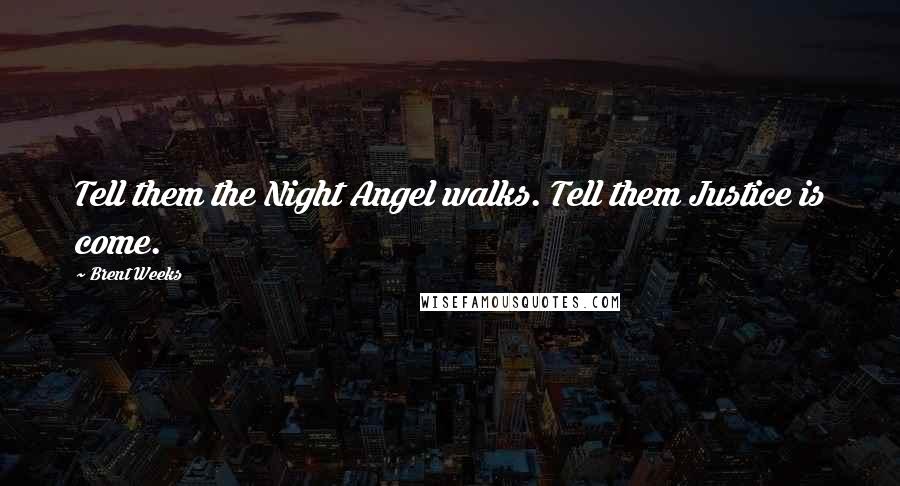 Brent Weeks Quotes: Tell them the Night Angel walks. Tell them Justice is come.