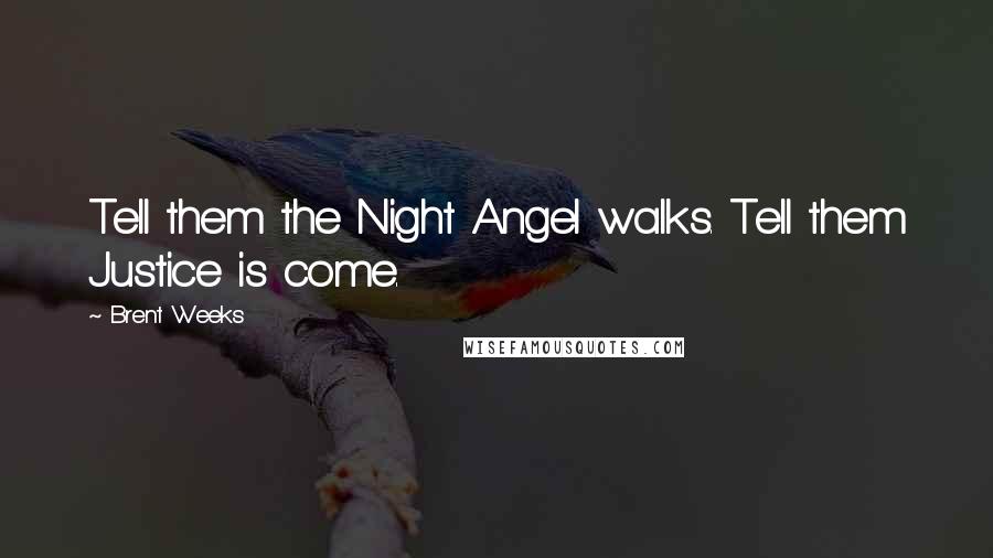 Brent Weeks Quotes: Tell them the Night Angel walks. Tell them Justice is come.
