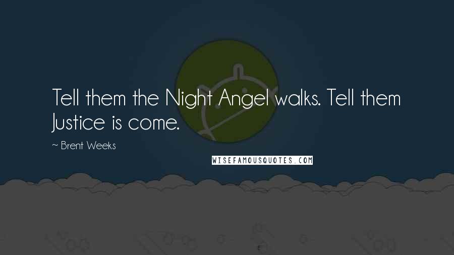Brent Weeks Quotes: Tell them the Night Angel walks. Tell them Justice is come.