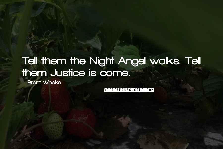 Brent Weeks Quotes: Tell them the Night Angel walks. Tell them Justice is come.