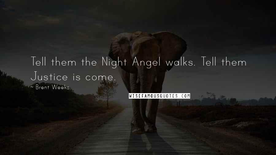 Brent Weeks Quotes: Tell them the Night Angel walks. Tell them Justice is come.