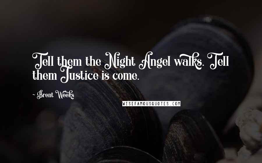 Brent Weeks Quotes: Tell them the Night Angel walks. Tell them Justice is come.