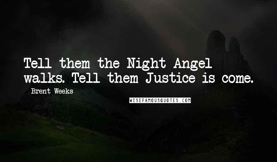 Brent Weeks Quotes: Tell them the Night Angel walks. Tell them Justice is come.