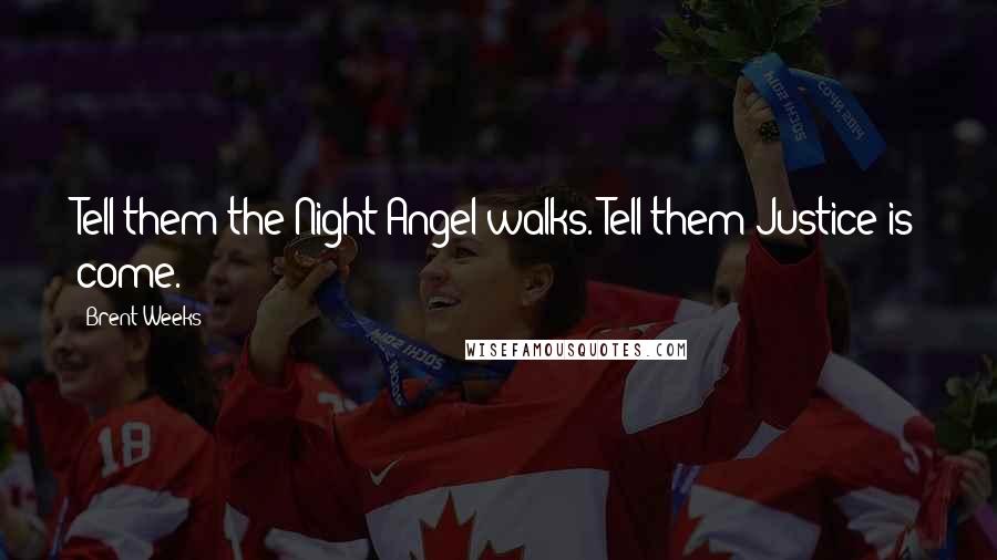 Brent Weeks Quotes: Tell them the Night Angel walks. Tell them Justice is come.
