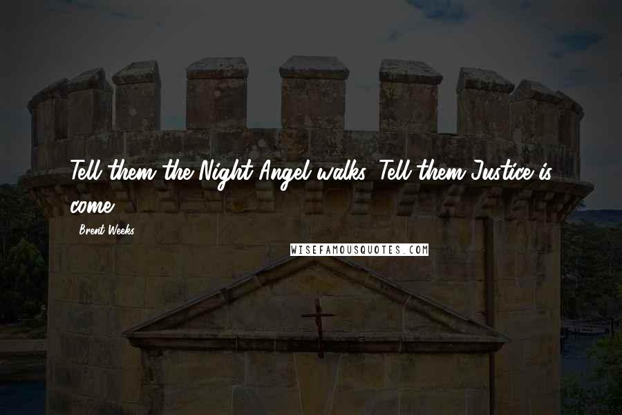 Brent Weeks Quotes: Tell them the Night Angel walks. Tell them Justice is come.