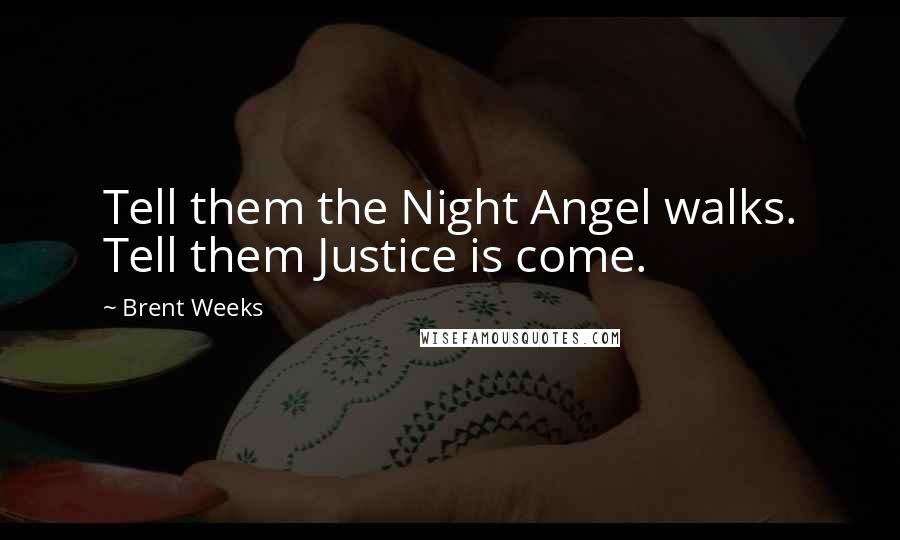 Brent Weeks Quotes: Tell them the Night Angel walks. Tell them Justice is come.