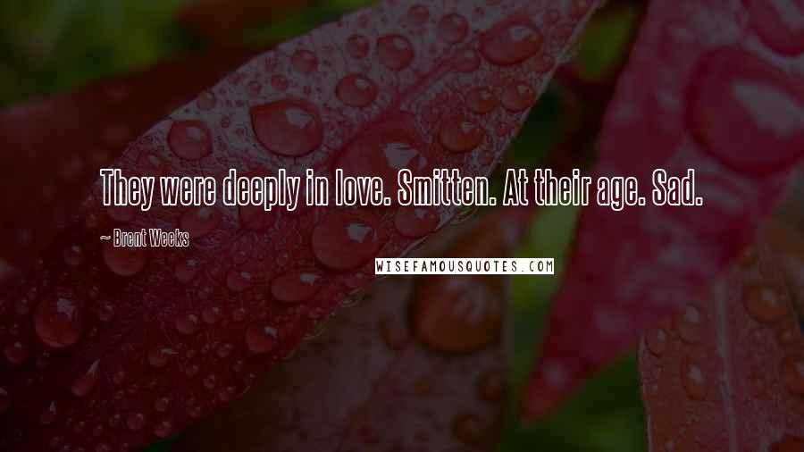 Brent Weeks Quotes: They were deeply in love. Smitten. At their age. Sad.
