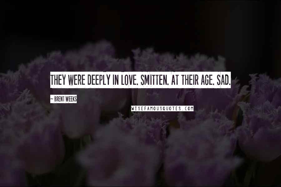 Brent Weeks Quotes: They were deeply in love. Smitten. At their age. Sad.