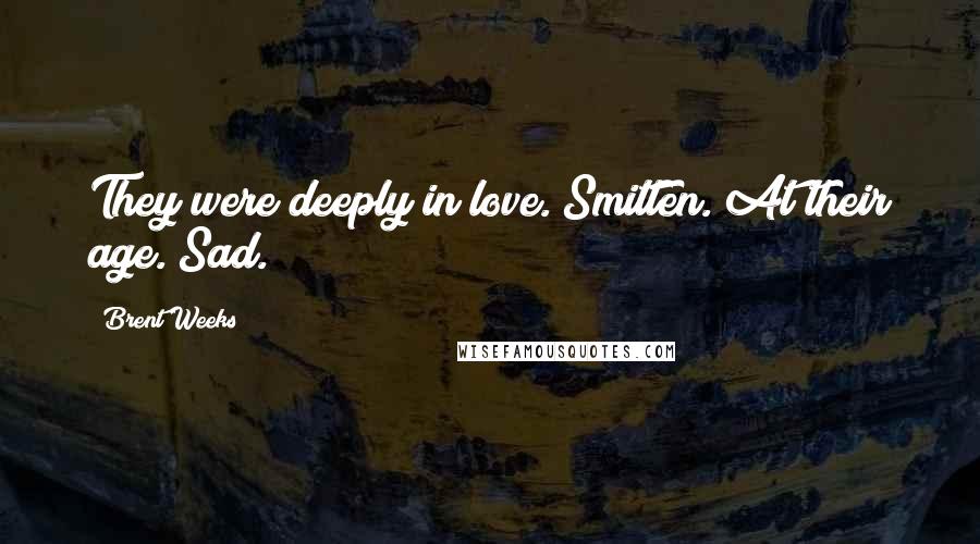 Brent Weeks Quotes: They were deeply in love. Smitten. At their age. Sad.