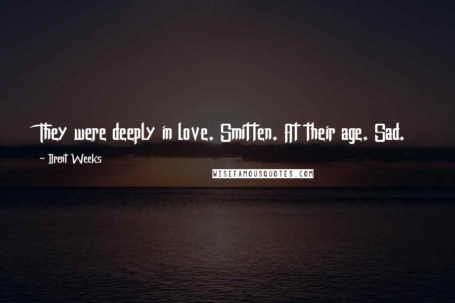 Brent Weeks Quotes: They were deeply in love. Smitten. At their age. Sad.