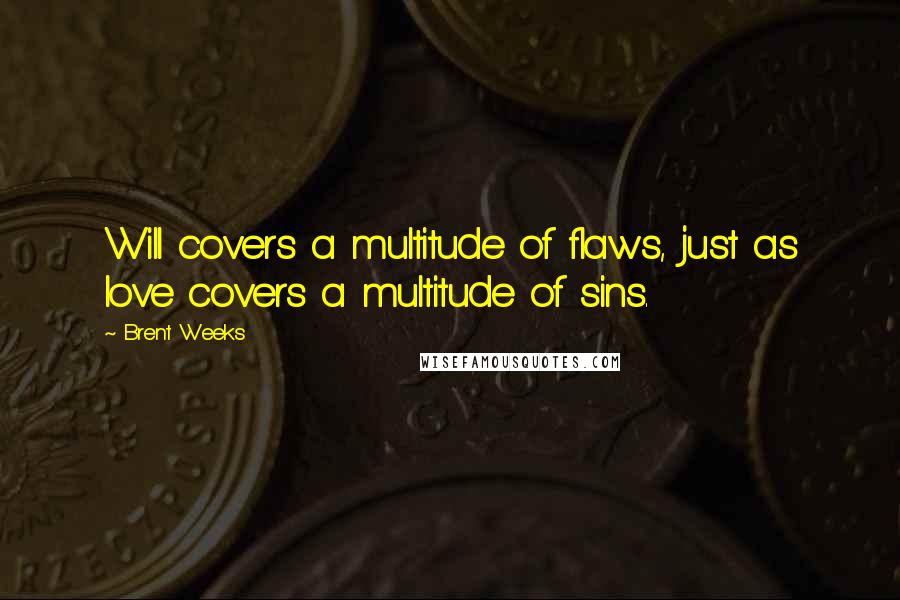 Brent Weeks Quotes: Will covers a multitude of flaws, just as love covers a multitude of sins.