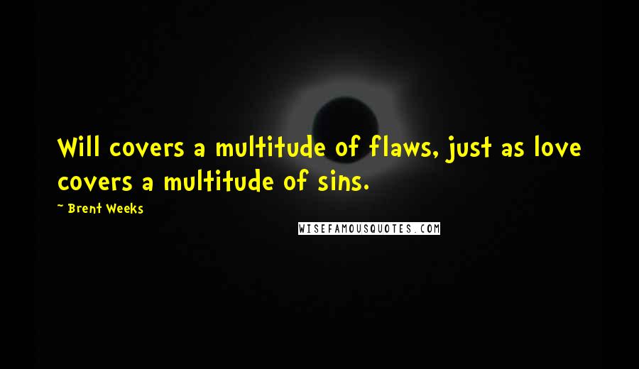 Brent Weeks Quotes: Will covers a multitude of flaws, just as love covers a multitude of sins.