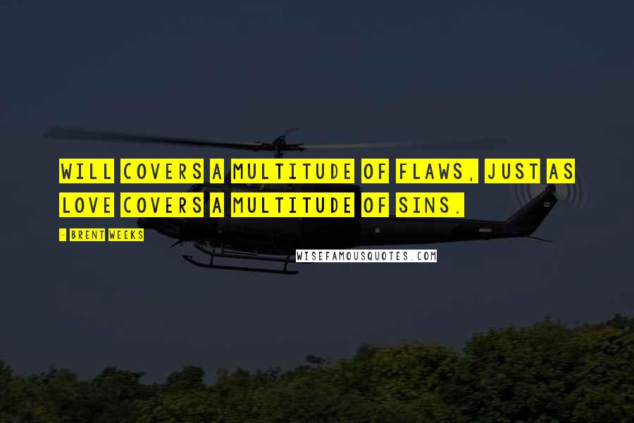 Brent Weeks Quotes: Will covers a multitude of flaws, just as love covers a multitude of sins.