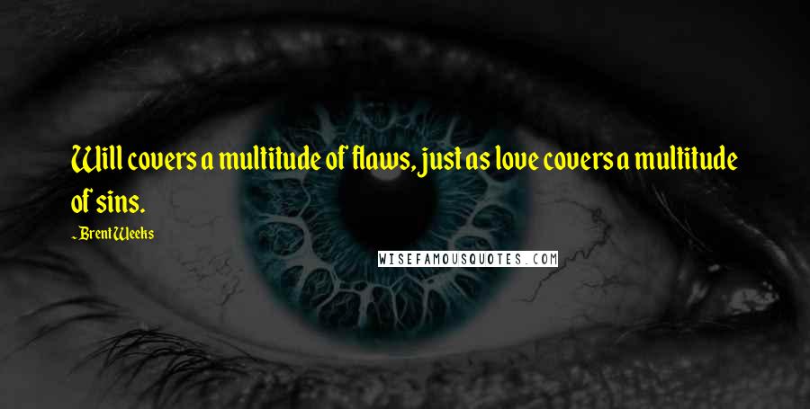 Brent Weeks Quotes: Will covers a multitude of flaws, just as love covers a multitude of sins.