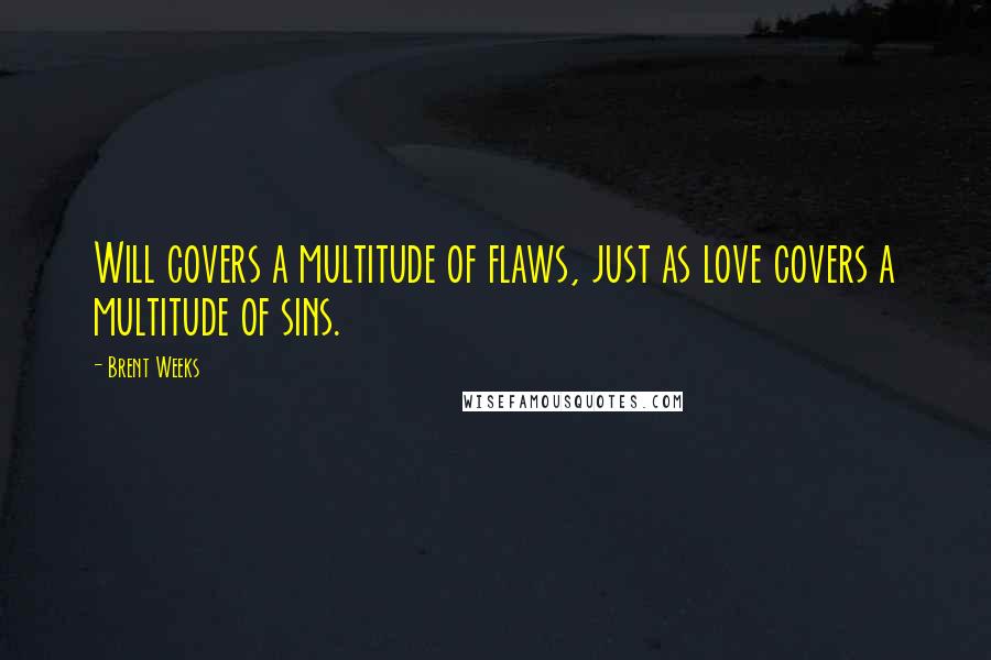 Brent Weeks Quotes: Will covers a multitude of flaws, just as love covers a multitude of sins.