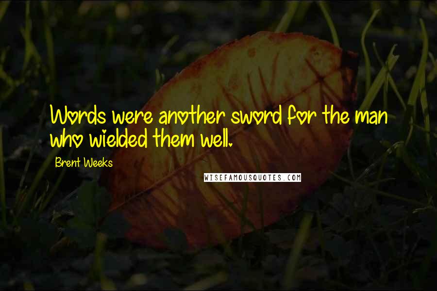 Brent Weeks Quotes: Words were another sword for the man who wielded them well.