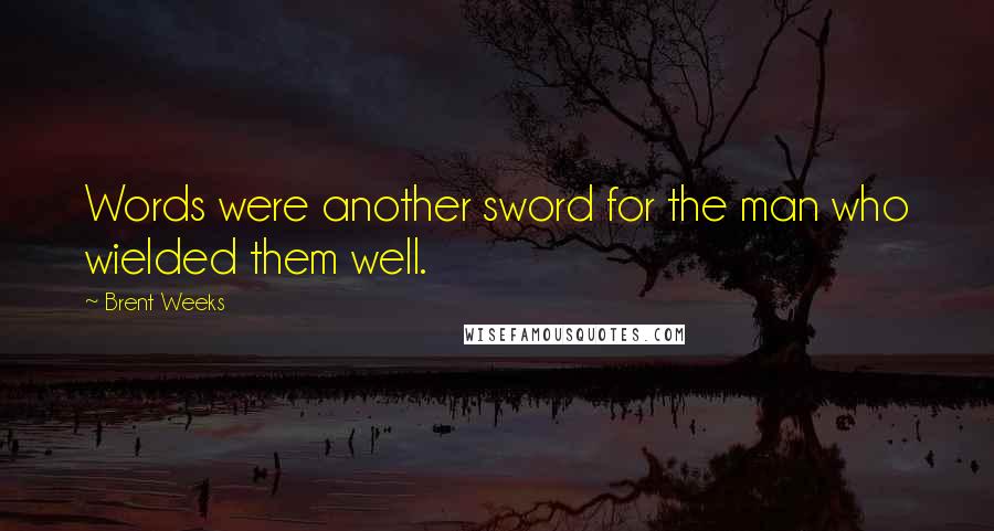 Brent Weeks Quotes: Words were another sword for the man who wielded them well.