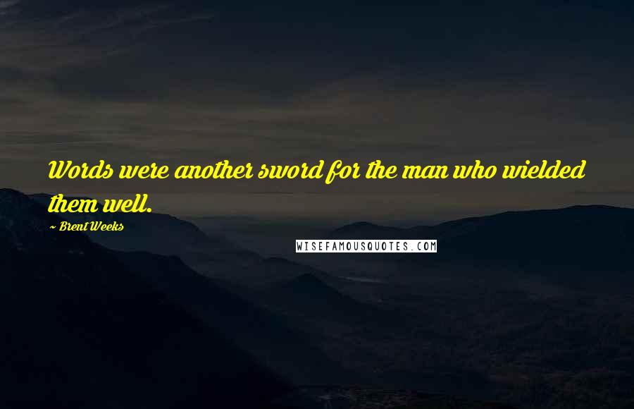Brent Weeks Quotes: Words were another sword for the man who wielded them well.