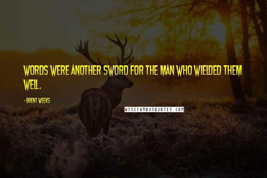 Brent Weeks Quotes: Words were another sword for the man who wielded them well.