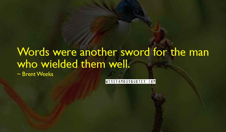 Brent Weeks Quotes: Words were another sword for the man who wielded them well.