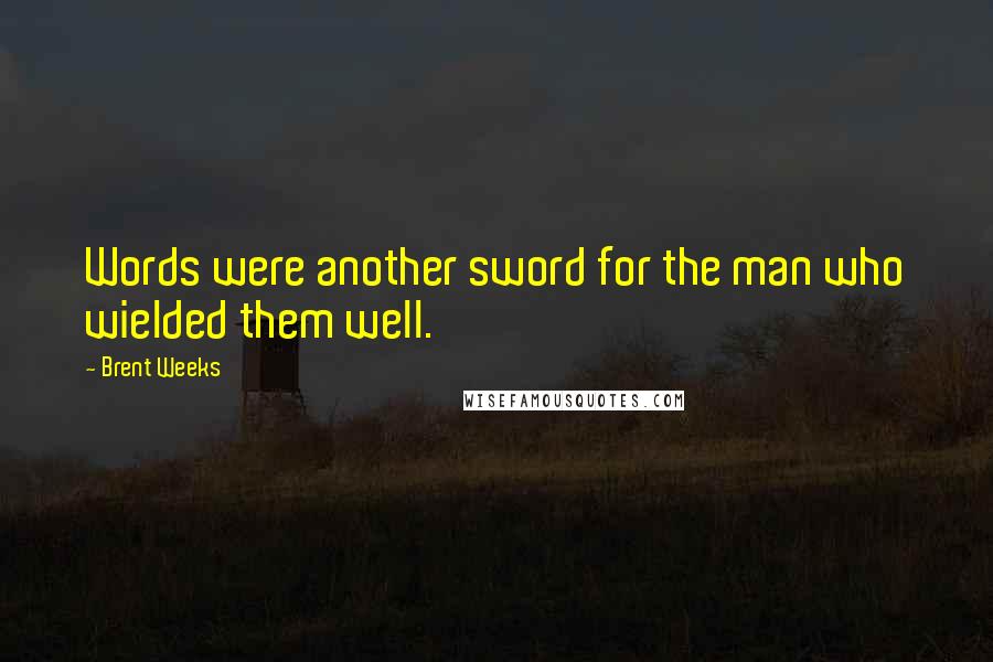 Brent Weeks Quotes: Words were another sword for the man who wielded them well.