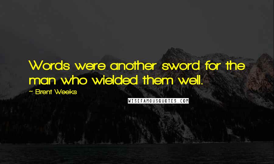 Brent Weeks Quotes: Words were another sword for the man who wielded them well.