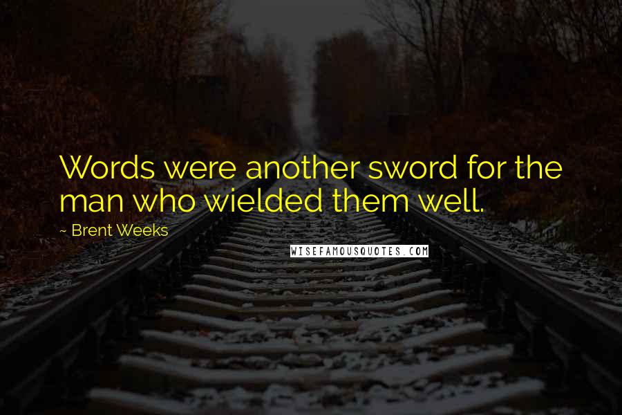 Brent Weeks Quotes: Words were another sword for the man who wielded them well.