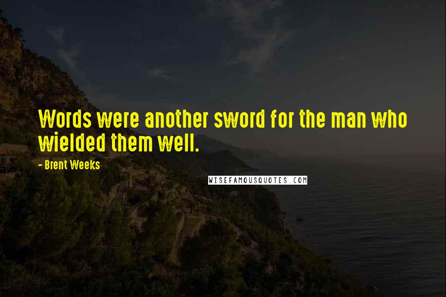 Brent Weeks Quotes: Words were another sword for the man who wielded them well.