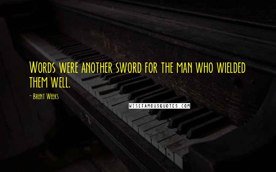 Brent Weeks Quotes: Words were another sword for the man who wielded them well.