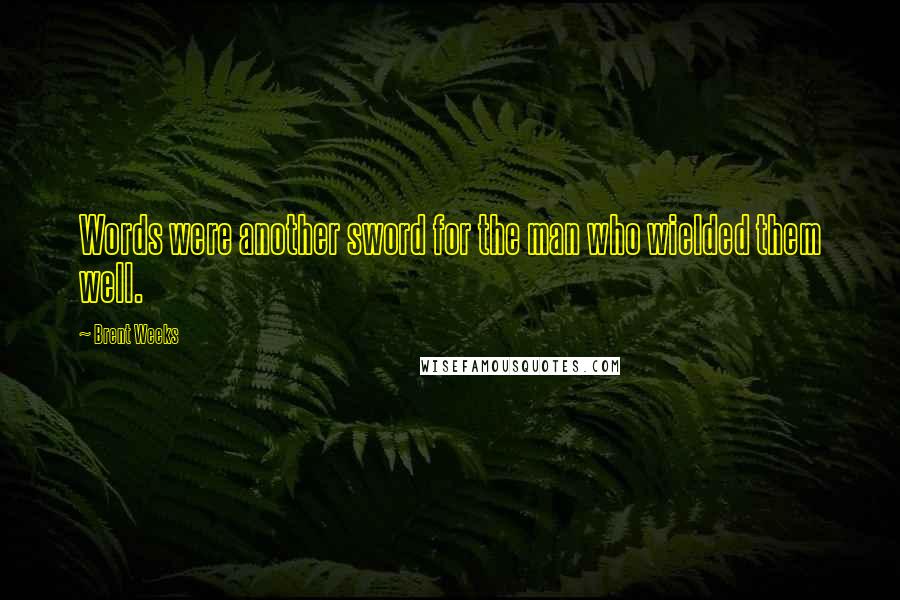 Brent Weeks Quotes: Words were another sword for the man who wielded them well.