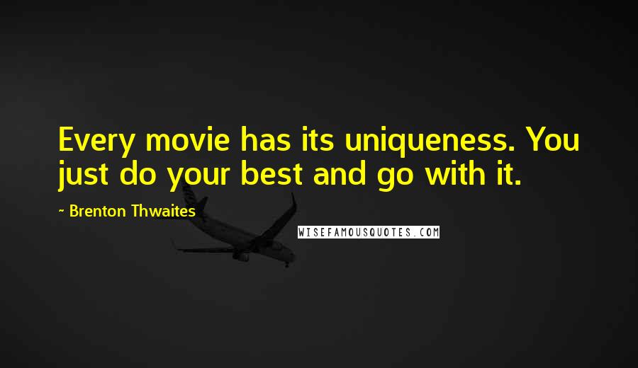 Brenton Thwaites Quotes: Every movie has its uniqueness. You just do your best and go with it.