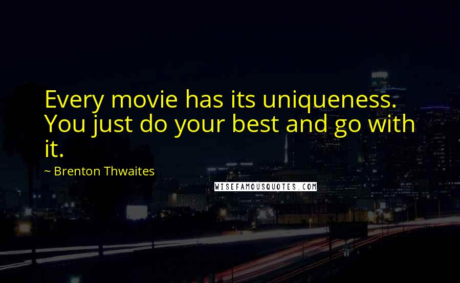 Brenton Thwaites Quotes: Every movie has its uniqueness. You just do your best and go with it.