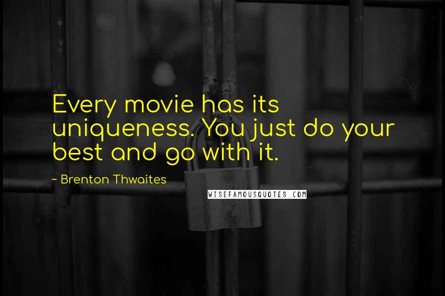 Brenton Thwaites Quotes: Every movie has its uniqueness. You just do your best and go with it.