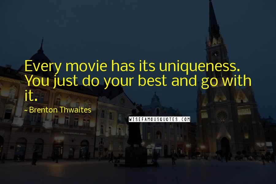 Brenton Thwaites Quotes: Every movie has its uniqueness. You just do your best and go with it.