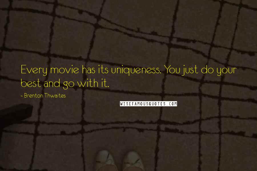 Brenton Thwaites Quotes: Every movie has its uniqueness. You just do your best and go with it.