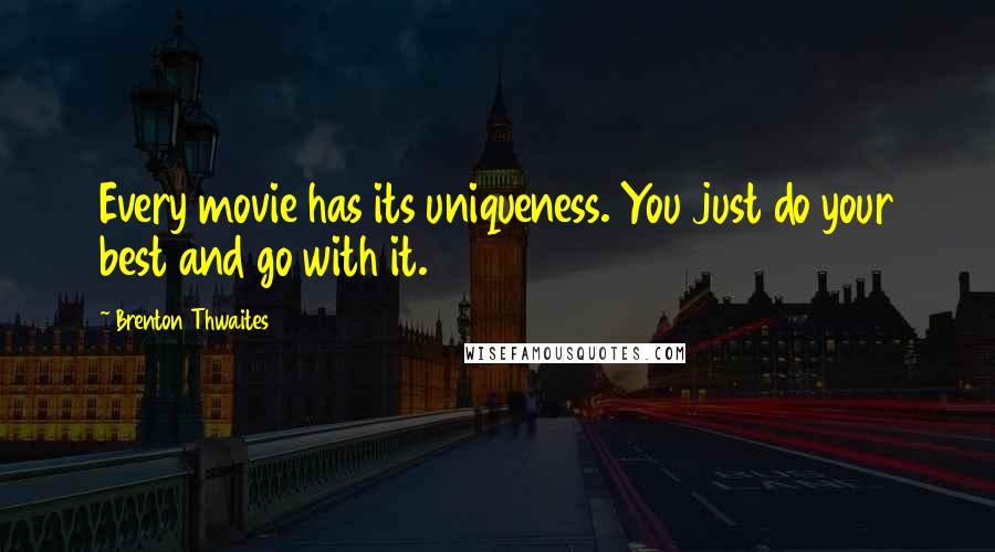Brenton Thwaites Quotes: Every movie has its uniqueness. You just do your best and go with it.
